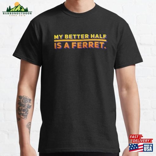 My Better Half Is A Ferret Classic T-Shirt Sweatshirt