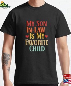 My Son In Law Is Favorite Child Funny Family Matching Classic T-Shirt Unisex My Son In Law Is Favorite Child Funny Family Matching Classic T-Shirt Unisex