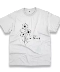 No Rain No Flowers Casual Earth Day T Shirt No Rain No Flowers Casual Earth Day T Shirt