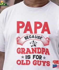 Papa Because Grandpa Is For Old Guys Shirt T-Shirt Classic Papa Because Grandpa Is For Old Guys Shirt T-Shirt Classic