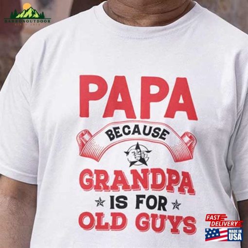 Papa Because Grandpa Is For Old Guys Shirt T-Shirt Classic