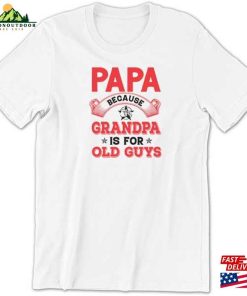 Papa Because Grandpa Is For Old Guys Shirt T-Shirt Classic