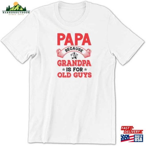 Papa Because Grandpa Is For Old Guys Shirt T-Shirt Classic