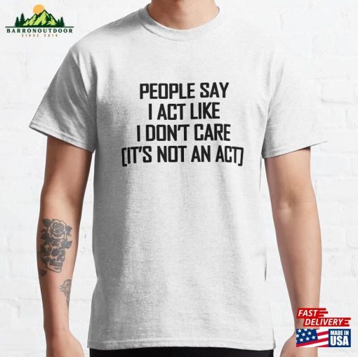 People Say I Act Like Don’t Care Black Text Classic T-Shirt Hoodie