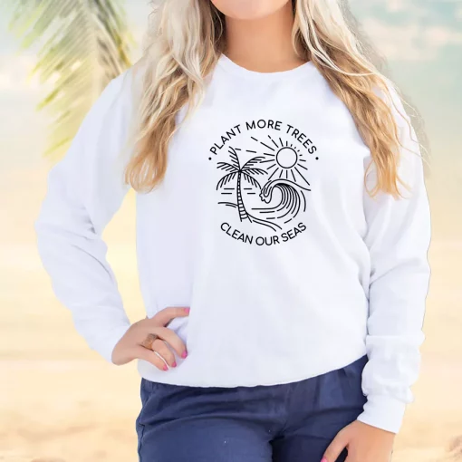 Plant More Trees Clean The Seas Sweatshirt Earth Day Costume