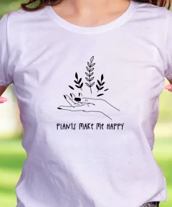 Plants Make You Happy Casual Earth Day T Shirt