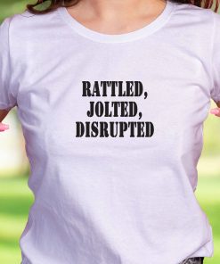 Rattled Jolted Disrupted Recession Quote T Shirt