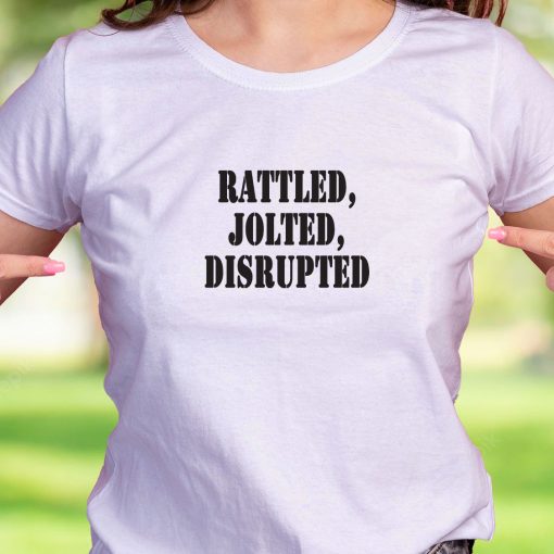 Rattled Jolted Disrupted Recession Quote T Shirt