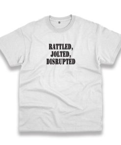 Rattled Jolted Disrupted Recession Quote T Shirt 4