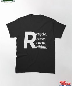 Recycle Reuse Renew Rethink Crisis Environmental Activism Gift Ideas Tee Classic T-Shirt Unisex