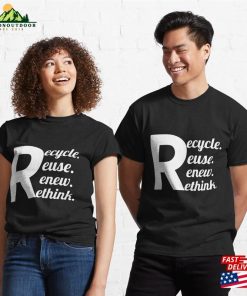 Recycle Reuse Renew Rethink Crisis Environmental Activism Gift Ideas Tee Classic T-Shirt Unisex 2 Recycle Reuse Renew Rethink Crisis Environmental Activism Gift Ideas Tee Classic T Shirt Unisex 3