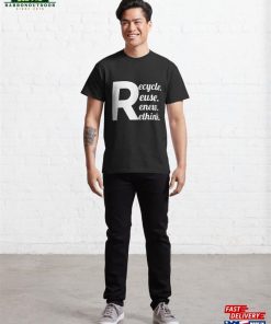 Recycle Reuse Renew Rethink Crisis Environmental Activism Gift Ideas Tee Classic T-Shirt Unisex 3 Recycle Reuse Renew Rethink Crisis Environmental Activism Gift Ideas Tee Classic T Shirt Unisex 4