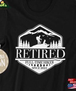 Retired 2023 Hiking T-Shirt Full Time Since Funny Hiker Gift Sweatshirt Unisex