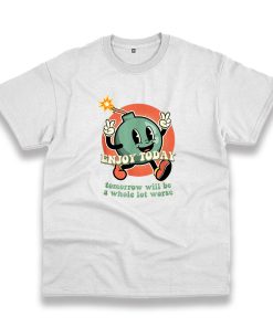 Retro Enjoy Today Tomorrow Will Be A Whole Lot Worse Vintage Tshirt 1