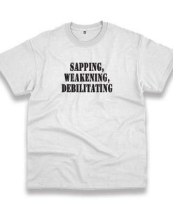 Sapping Weakening Debilitating Recession Quote T Shirt 3 Sapping Weakening Debilitating Recession Quote T Shirt 4