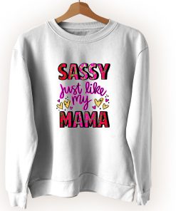 Sassy Just Like My Mama Vintage Sweatshirt Sassy Just Like My Mama Vintage Sweatshirt