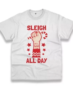 Sleigh All Day Funny Christmas T Shirt Sleigh All Day Funny Christmas T Shirt
