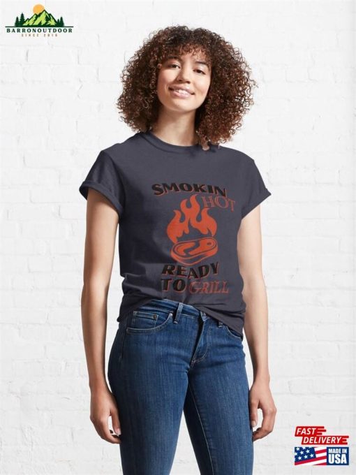 Smokin Hot Ready To Grill Funny Slogan Classic T-Shirt Unisex