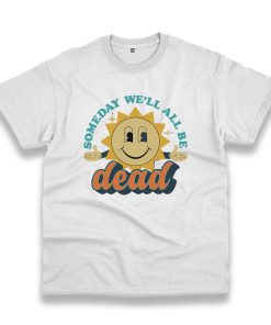 Someday We’Ll All Be Dead Retro Vintage Tshirt Someday We’Ll All Be Dead Retro Vintage Tshirt