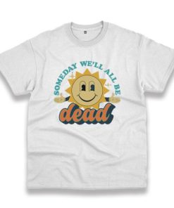 Someday We’Ll All Be Dead Retro Vintage Tshirt