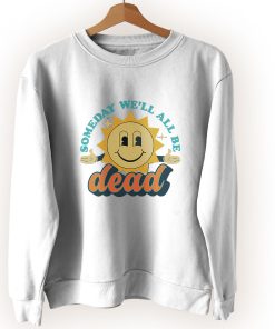 Someday Well All Be Dead Retro Vintage Sweatshirt 1