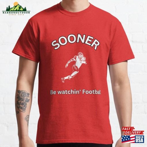 Sooner Be Watchin Football Classic T-Shirt Sweatshirt Unisex