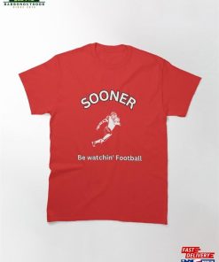 Sooner Be Watchin Football Classic T-Shirt Sweatshirt Unisex