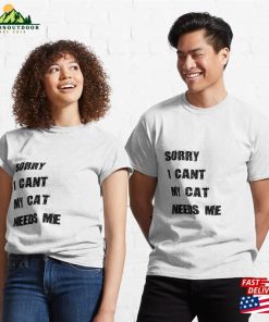 Sorry I Cant My Cat Needs Me Classic T-Shirt Unisex