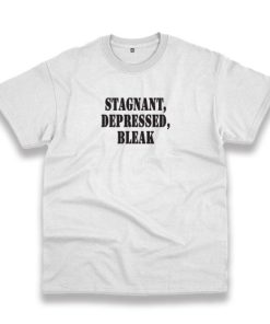 Stagnant Depressed Bleak Recession Quote T Shirt 3 Stagnant Depressed Bleak Recession Quote T Shirt 4