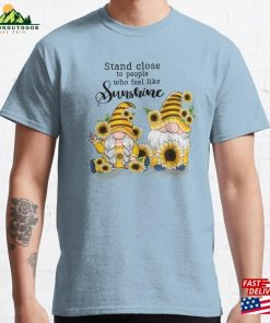 Stand Close To People Who Feel Like Sunshine Classic T-Shirt Unisex