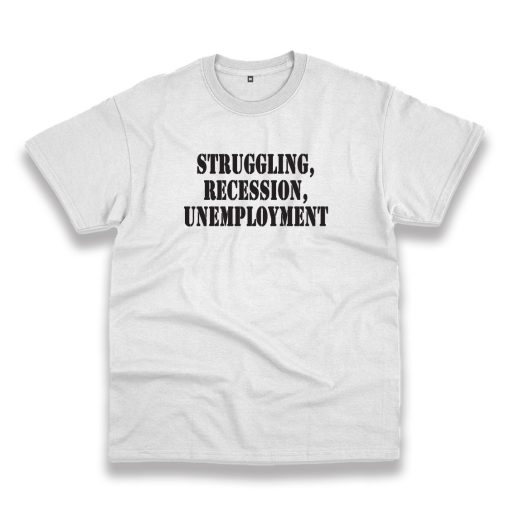 Struggling Recession Unemployment Recession Quote T Shirt