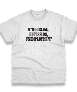 Struggling Recession Unemployment Recession Quote T Shirt 4