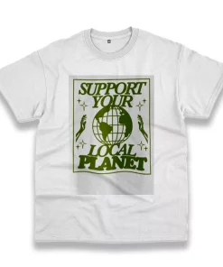 Support Your Local Planet Casual Earth Day T Shirt Support Your Local Planet Casual Earth Day T Shirt