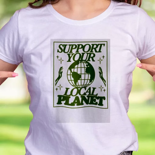 Support Your Local Planet Casual Earth Day T Shirt