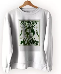 Support Your Local Planet Sweatshirt Earth Day Costume 3 Support Your Local Planet Sweatshirt Earth Day Costume 4