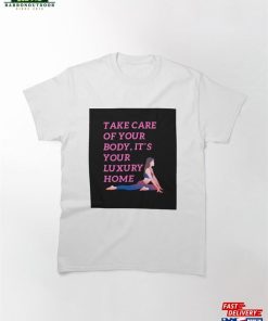 Take Care Of Your Body It´S Luxury Home Classic T-Shirt Sweatshirt
