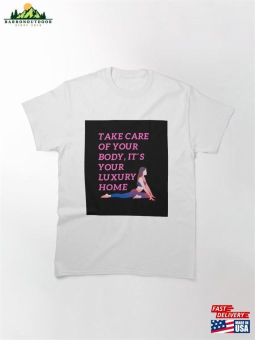 Take Care Of Your Body It´S Luxury Home Classic T-Shirt Sweatshirt