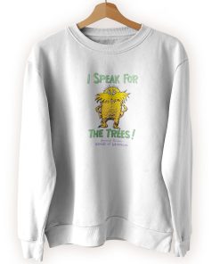 The Lorax Dr Seuss Speak For The Trees Cool Sweatshirt The Lorax Dr Seuss Speak For The Trees Cool Sweatshirt