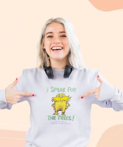 The Lorax Dr Seuss Speak For The Trees Cool Sweatshirt 1 The Lorax Dr Seuss Speak For The Trees Cool Sweatshirt 2
