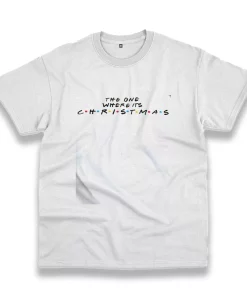 The One Where It’S Christmas Funny Christmas T Shirt The One Where It’S Christmas Funny Christmas T Shirt