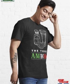 The Three Amigos Tequila Alcohol Essential T-Shirt Hoodie Unisex 3 The Three Amigos Tequila Alcohol Essential T Shirt Hoodie Unisex 4