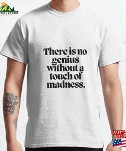 There Is No Genius Without A Touch Of Madness Classic T-Shirt Sweatshirt