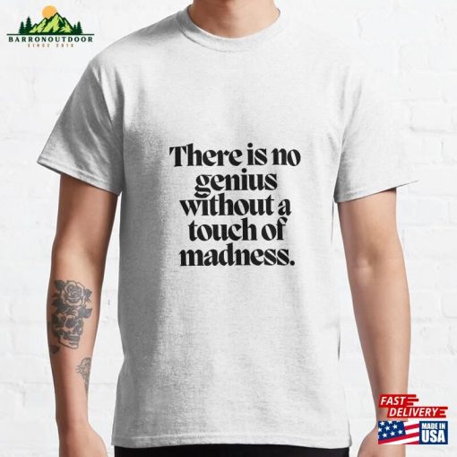 There Is No Genius Without A Touch Of Madness Classic T-Shirt Sweatshirt