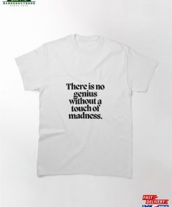 There Is No Genius Without A Touch Of Madness Classic T-Shirt Sweatshirt