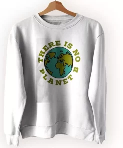 There Is No Planet B Sweatshirt Earth Day Costume 3 There Is No Planet B Sweatshirt Earth Day Costume 4