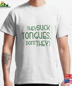 They Suck Tongues Don’t Classic T-Shirt Sweatshirt Hoodie