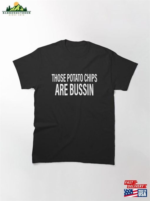 Those Potato Chips Are Bussin Slang Classic T Shirts T-Shirt Hoodie Unisex
