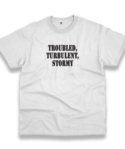 Troubled Turbulent Stormy Recession Quote T Shirt Troubled Turbulent Stormy Recession Quote T Shirt