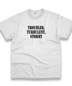 Troubled Turbulent Stormy Recession Quote T Shirt 4