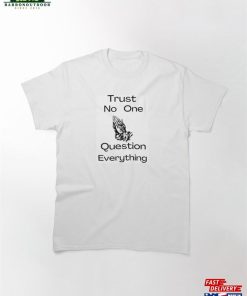 Trust No One Question Everything Classic T-Shirt Sweatshirt
